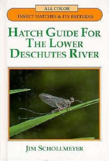 Hatch Guide for the Lower Deschutes River - Jim Schollmeyer