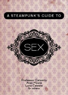 A Steampunk's Guide to Sex - Alan Moore, Professor Calamity, Luna Celeste