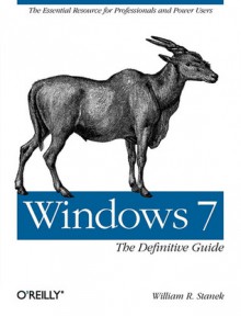 Windows 7: The Definitive Guide: The Essential Resource for Professionals and Power Users - William Stanek