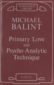 Primary Love and Psychoanalytic Technique - Michael Balint