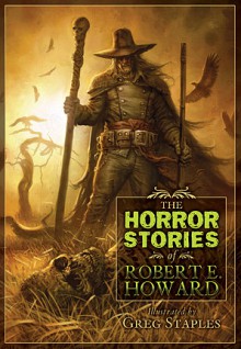 The Horror Stories of Robert E. Howard - Robert E. Howard, Greg Staples