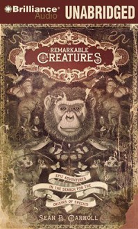 Remarkable Creatures: Epic Adventures in the Search for the Origins of Species - Sean B. Carroll, Jim Bond