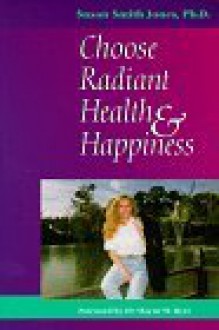 Choose Radiant Health & Happiness - Susan Smith Jones