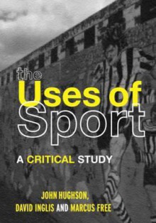 The Uses of Sport - John Hughson, David Inglis