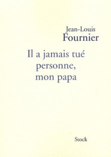 Il a jamais tué personne, mon papa - Jean-Louis Fournier