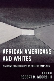 African Americans And Whites: Changing Relationships On College Campuses - Robert Moore