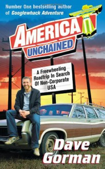 America Unchained: A Freewheeling Roadtrip In Search Of Non-Corporate USA - Dave Gorman