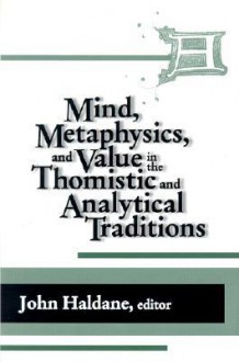 Mind, Metaphysics, and Value in the Thomistic and Analytical Traditions - John Haldane