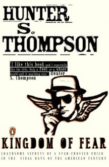 Kingdom of Fear: Loathsome Secrets of a Star-crossed Child in the Final Days of the American Century - Hunter S. Thompson