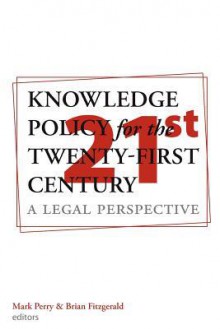 Knowledge Pollicy for the Twenty-First Century: A Legal Perspective - Mark Perry, Brian Fitzgerald