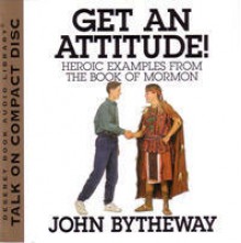 Get An Attitude!Heroic Examples From The Book Of Mormon - John Bytheway