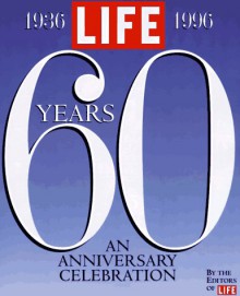 Life Sixty Years: A 60th Anniversary Celebration 1936-1996 - Life Magazine