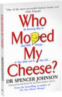 Who Moved My Cheese?: An Amazing Way to Deal with Change in Your Work and in Your Life - Spencer Johnson