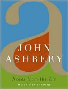 Notes from the Air: Selected Later Poems - John Ashbery