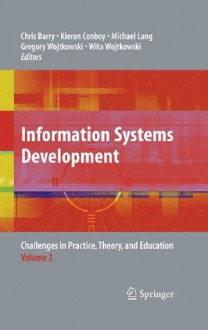 Information Systems Development: Challenges in Practice, Theory, and Education Volume 1 - Chris Barry, Kieran Conboy, Michael Lang, Gregory Wojtkowski, Wita Wojtkowski