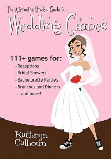 The Alternative Bride's Guide to Wedding Games - Kathryn Calhoun