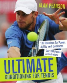 Ultimate Conditioning for Tennis: 130 Exercises for Power, Agility and Quickness - Alan Pearson