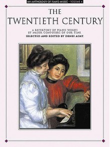An Anthology Of Piano Music Vol. 4: The Twentieth Century (Anthology Of Piano Music, Vol 4) - Denes Agay