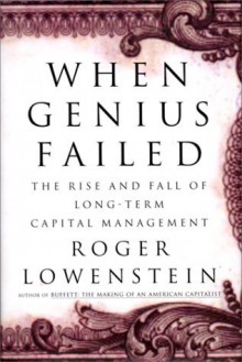 When Genius Failed: The Rise and Fall of Long-Term Capital Management - Roger Lowenstein