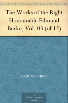 The Works of the Right Honourable Edmund Burke, Vol. 03 (of 12) - Edmund Burke