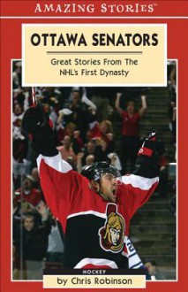 Ottawa Senators: Great Stories from the NHL's First Dynasty (An Amazing Stories Book) - Chris Robinson