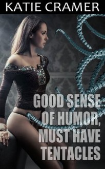 Good Sense Of Humor, Must Have Tentacles (Alien Sci-Fi Erotica) - Katie Cramer