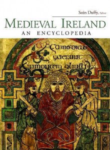 Medieval Ireland: An Encyclopedia - Seán Duffy, Ailbhe MacShamhráin, James Moynes