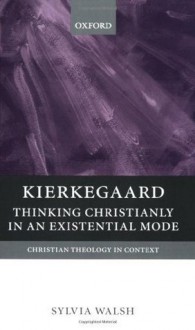 Kierkegaard: Thinking Christianly in an Existential Mode (Christian Theology in Context) - Sylvia Walsh