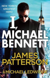 I, Michael Bennett: (Michael Bennett 5) - James Patterson