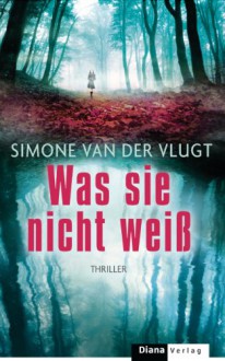 Was sie nicht weiß: Thriller (German Edition) - van der Vlugt, Simone, Eva Schweikart