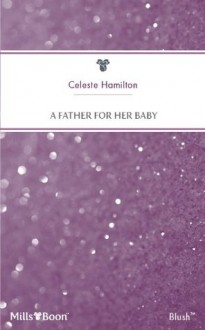 Mills & Boon : A Father For Her Baby (That's My Baby) - Celeste Hamilton