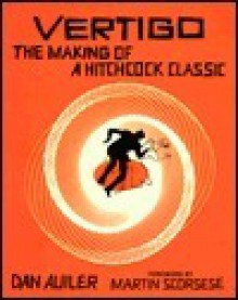 Vertigo: The Making of a Hitchcock Classic - Dan Auiler