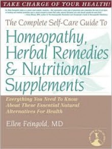 The Complete Self-Care Guide to Homeopathy, Herbal Remedies & Nutritional Supplements - Ellen Feingold