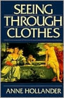 Seeing Through Clothes - Anne Hollander