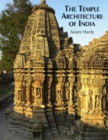 The Temple Architecture of India - Adam Hardy