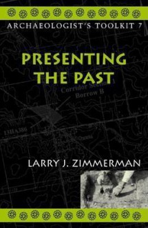 Presenting the Past (Archaeologist's Toolkit) - Larry J. Zimmerman