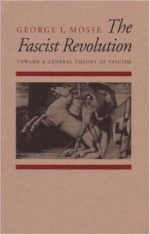 The Fascist Revolution: Toward a General Theory of Fascism - George L. Mosse