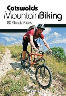 Cotswolds Mountain Biking: 20 Classic Rides - Tom Fenton, John Coefield