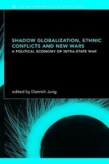 Shadow Globalization, Ethnic Conflicts and New Wars - Dietrich Jung