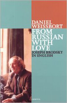 From Russian with Love: Joseph Brodsky in English - Daniel Weissbort