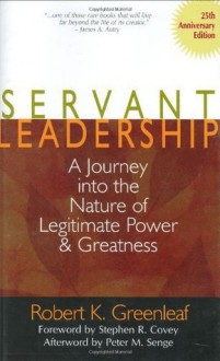 Servant Leadership: A Journey into the Nature of Legitimate Power and Greatness 25th Anniversary Edition - Robert K. Greenleaf, Larry C. Spears, Stephen R. Covey