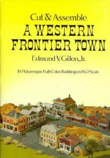 Cut and Assemble a Western Frontier Town - Edmund V. Gillon