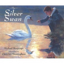 The Silver Swan - Michael Morpurgo, Christian Birmingham