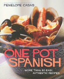 One Pot Spanish: More Than 80 Easy, Authentic Recipes - Penelope Casas