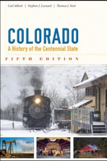 Colorado: A History of the Centennial State - Carl Abbott, Stephen J. Leonard, Thomas J. Noel