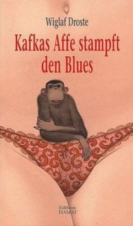 Kafkas Affe stampft den Blues: Neue Texte - Wiglaf Droste