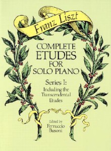 Complete Etudes for Solo Piano, Series I: Including the Transcendental Etudes - Franz Liszt, Ferruccio Busoni