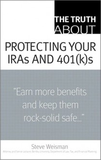 The Truth About Protecting Your IRAs and 401(k)s - Steve Weisman