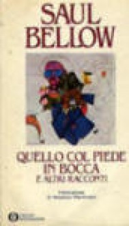 Quello col piede in bocca e altri racconti - Vincenzo Mantovani, Ettore Capriolo, Saul Bellow