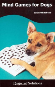 Mind Games For Dogs - Dogwise Solutions - Sarah Whitehead